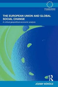Cover image for The European Union and Global Social Change: A Critical Geopolitical-Economic Analysis