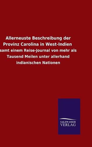 Cover image for Allerneuste Beschreibung der Provinz Carolina in West-Indien: samt einem Reise-Journal von mehr als Tausend Meilen unter allerhand indianischen Nationen