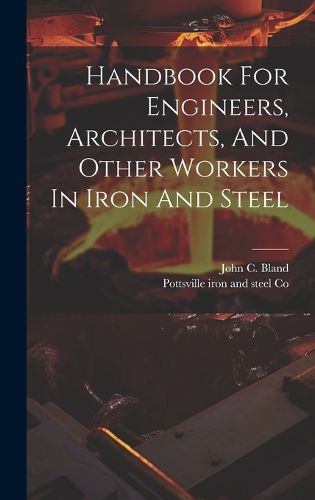 Cover image for Handbook For Engineers, Architects, And Other Workers In Iron And Steel