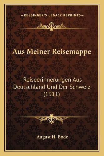 Cover image for Aus Meiner Reisemappe: Reiseerinnerungen Aus Deutschland Und Der Schweiz (1911)