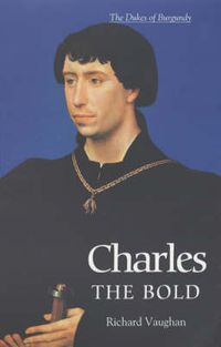 Cover image for Charles the Bold: The Last Valois Duke of Burgundy