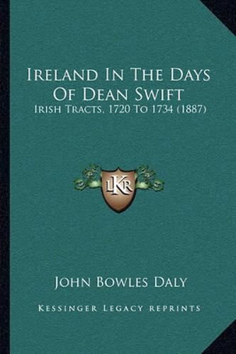 Ireland in the Days of Dean Swift: Irish Tracts, 1720 to 1734 (1887)