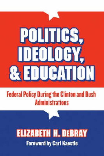 Politics, Ideology, and Education: Federal Policy During the Clinton and Bush Administrations