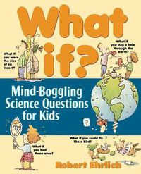 Cover image for What If?: Mind-boggling Science Questions for Kids