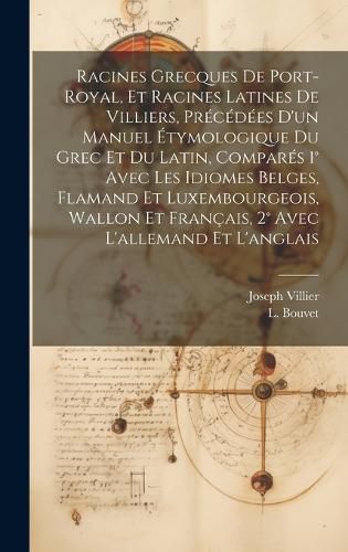 Cover image for Racines Grecques De Port-royal, Et Racines Latines De Villiers, Precedees D'un Manuel Etymologique Du Grec Et Du Latin, Compares 1 degrees Avec Les Idiomes Belges, Flamand Et Luxembourgeois, Wallon Et Francais, 2 degrees Avec L'allemand Et L'anglais