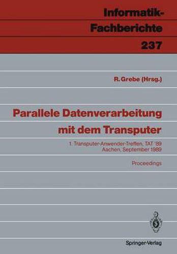 Cover image for Parallele Datenverarbeitung Mit Dem Transputer: 1. Transputer-Anwender-Treffen, Tat 89 Aachen, 25./26. September 1989
