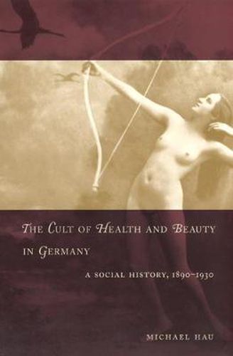 Cover image for The Cult of Health and Beauty in Germany: A Social History 1890-1930