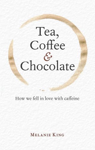 Tea, Coffee & Chocolate: How We Fell in Love with Caffeine