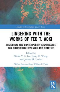 Cover image for Lingering with the Works of Ted T. Aoki: Historical and Contemporary Significance for Curriculum Research and Practice