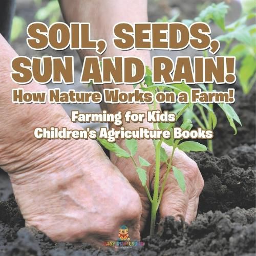 Cover image for Soil, Seeds, Sun and Rain! How Nature Works on a Farm! Farming for Kids - Children's Agriculture Books