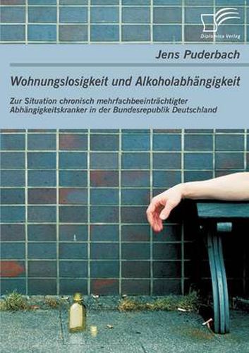 Cover image for Wohnungslosigkeit und Alkoholabhangigkeit: Zur Situation chronisch mehrfachbeeintrachtigter Abhangigkeitskranker in der Bundesrepublik Deutschland