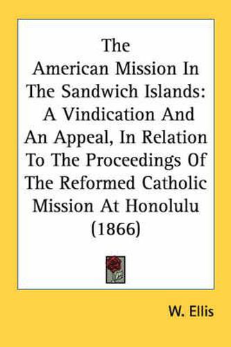 Cover image for The American Mission in the Sandwich Islands: A Vindication and an Appeal, in Relation to the Proceedings of the Reformed Catholic Mission at Honolulu (1866)