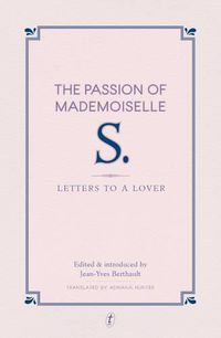 Cover image for The Passion of Mademoiselle S.: Letters to a Lover