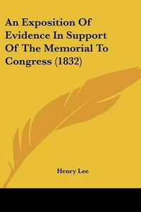 Cover image for An Exposition of Evidence in Support of the Memorial to Congress (1832)