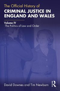 Cover image for The Official History of Criminal Justice in England and Wales: Volume IV: The Politics of Law and Order