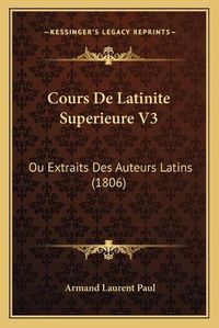 Cover image for Cours de Latinite Superieure V3: Ou Extraits Des Auteurs Latins (1806)