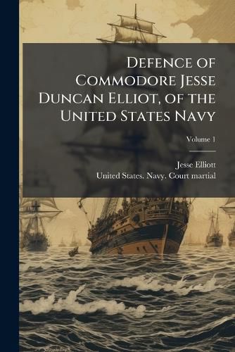 Cover image for Defence of Commodore Jesse Duncan Elliot, of the United States Navy