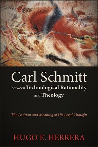 Cover image for Carl Schmitt between Technological Rationality and Theology: The Position and Meaning of His Legal Thought