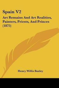 Cover image for Spain V2: Art Remains and Art Realities, Painters, Priests, and Princes (1875)