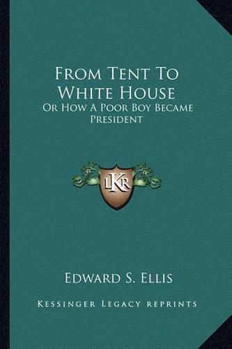 From Tent to White House: Or How a Poor Boy Became President