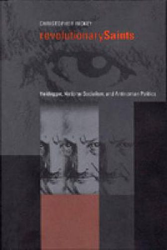 Cover image for Revolutionary Saints: Heidegger, National Socialism, and Antinomian Politics