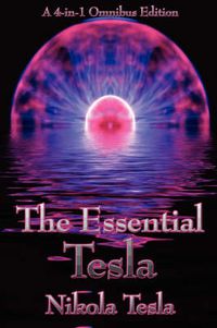 Cover image for The Essential Tesla: A New System of Alternating Current Motors and Transformers, Experiments with Alternate Currents of Very High Frequenc