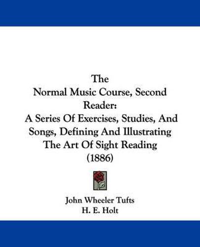 Cover image for The Normal Music Course, Second Reader: A Series of Exercises, Studies, and Songs, Defining and Illustrating the Art of Sight Reading (1886)