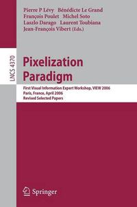 Cover image for Pixelization Paradigm: Visual Information Expert Workshop, VIEW 2006, Paris, France, April 24-25, 2006, Revised Selected Papers