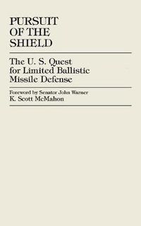 Cover image for Pursuit of the Shield: The U.S. Quest for Limited Ballistic Missile Defense