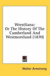 Cover image for Wrestliana: Or the History of the Cumberland and Westmoreland (1870)