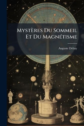 Cover image for Mystres Du Sommeil Et Du Magntisme: Explication Des Prodiges Qu'offre CET Tat de La Vie Humaine