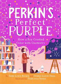Cover image for Perkin's Perfect Purple: How a Boy Created Color with Chemistry