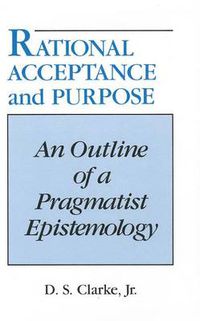 Cover image for Rational Acceptance and Purpose: An Outline of a Pragmatic Epistemology