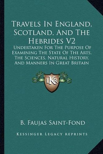 Cover image for Travels in England, Scotland, and the Hebrides V2: Undertaken for the Purpose of Examining the State of the Arts, the Sciences, Natural History, and Manners in Great Britain (1799