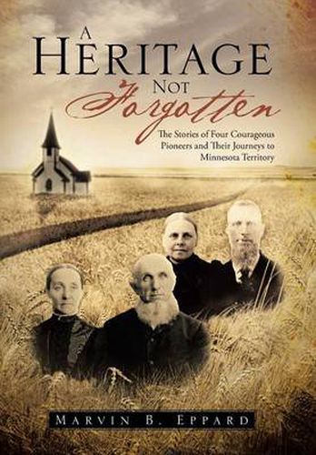 Cover image for A Heritage Not Forgotten: The Stories of Four Courageous Pioneers and Their Journeys to Minnesota Territory