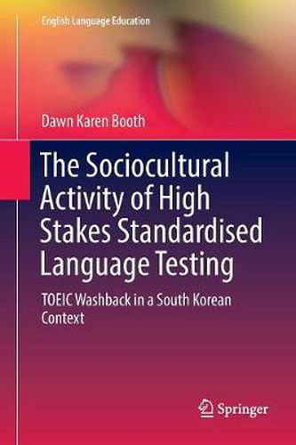 The Sociocultural Activity of High Stakes Standardised Language Testing: TOEIC Washback in a South Korean Context