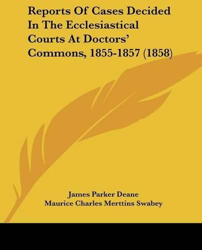 Cover image for Reports Of Cases Decided In The Ecclesiastical Courts At Doctors' Commons, 1855-1857 (1858)