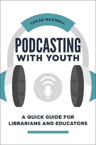 Cover image for Podcasting with Youth: A Quick Guide for Librarians and Educators