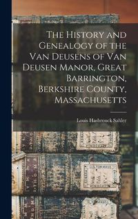 Cover image for The History and Genealogy of the Van Deusens of Van Deusen Manor, Great Barrington, Berkshire County, Massachusetts