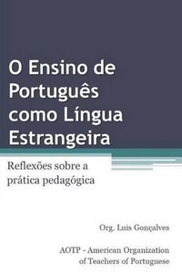 Cover image for O Ensino de Portugu s Como L ngua Estrangeira: Reflex es Sobre a Pr tica Pedag gica