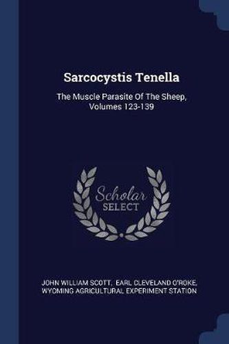 Sarcocystis Tenella: The Muscle Parasite of the Sheep, Volumes 123-139