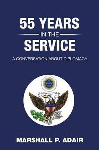 Cover image for 55 Years in the Service: A Conversation about Diplomacy with Marshall P. Adair