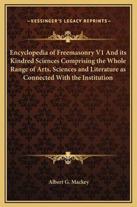 Cover image for Encyclopedia of Freemasonry V1 and Its Kindred Sciences Comprising the Whole Range of Arts, Sciences and Literature as Connected with the Institution