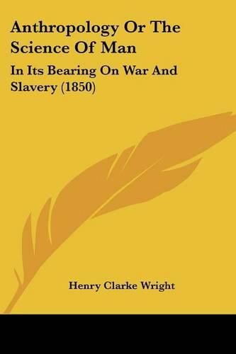 Anthropology or the Science of Man: In Its Bearing on War and Slavery (1850)