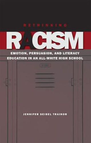 Cover image for Rethinking Racism: Emotion, Persuasion, and Literacy Education in an All-White High School
