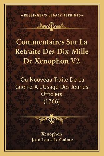 Commentaires Sur La Retraite Des Dix-Mille de Xenophon V2: Ou Nouveau Traite de La Guerre, A L'Usage Des Jeunes Officiers (1766)