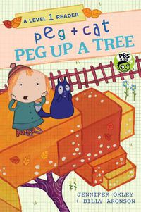 Cover image for Peg + Cat: Peg Up a Tree: A Level 1 Reader