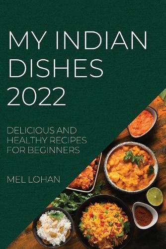 Cover image for My Indian Dishes 2022: Delicious and Healthy Recipes for Beginners