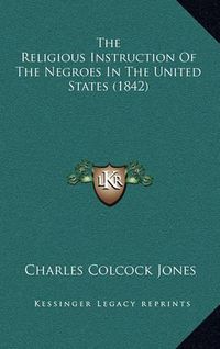 Cover image for The Religious Instruction of the Negroes in the United States (1842)