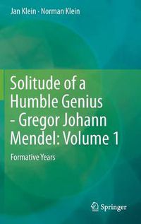 Cover image for Solitude of a Humble Genius - Gregor Johann Mendel: Volume 1: Formative Years